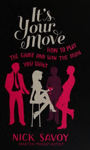 Its Your Move How To Play The Game And Win The Man You Want Nick Savoy