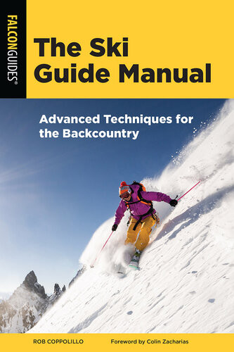 The Ski Guide Manual Advanced Techniques For The Backcountry 1st Edition Rob Coppolillo