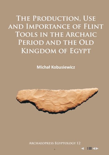 Production Use And Importance Of Flint Tools In The Archaic Period And The Old Kingdom In Egypt Micha Kobusiewicz