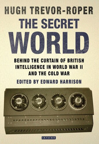 The Secret World Behind The Curtain Of British Intelligence In World War Ii And The Cold War Trevorroper