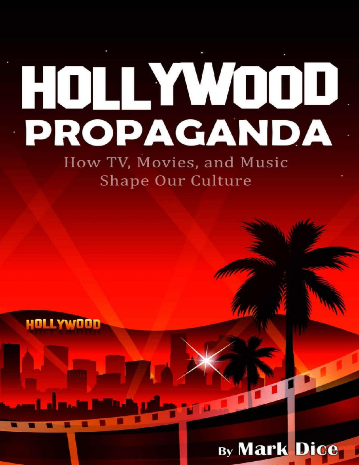 Hollywood Propaganda How Tv Movies And Music Shape Our Culture Mark Dice