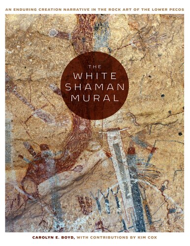 The White Shaman Mural An Enduring Creation Narrative In The Rock Art Of The Lower Pecos Carolyn E Boyd