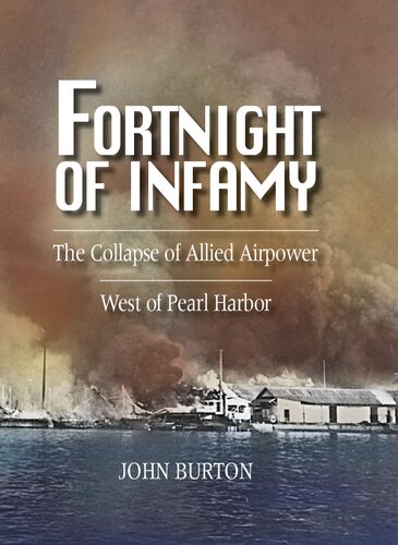 Fortnight Of Infamy The Collapse Of Allied Airpower West Of Pearl Harbor John Burton