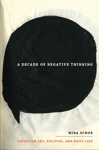 A Decade Of Negative Thinking Essays On Art Politics And Daily Life Mira Schor