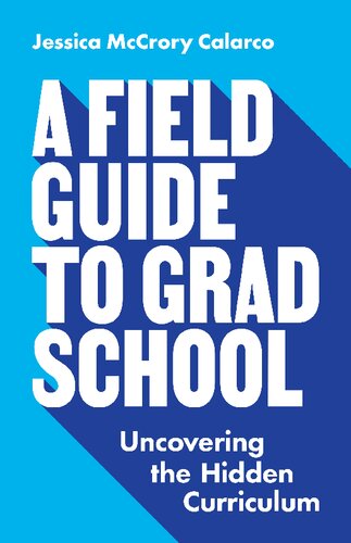 A Field Guide To Grad School Uncovering The Hidden Curriculum Jessica Mccrory Calarco