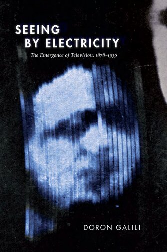 Seeing By Electricity The Emergence Of Television 18781939 Doron Galili