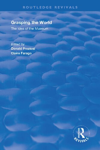 Grasping The World The Idea Of The Museum 1st Edition Donald Preziosi Editor