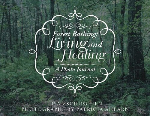 Forest Bathing Living And Healing A Photo Journal Lisa Zschuschen