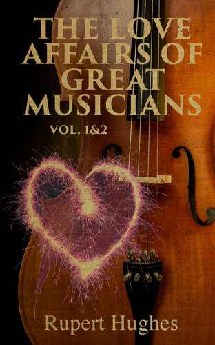The Love Affairs Of Great Musicians Volume 12 Rupert Hughes