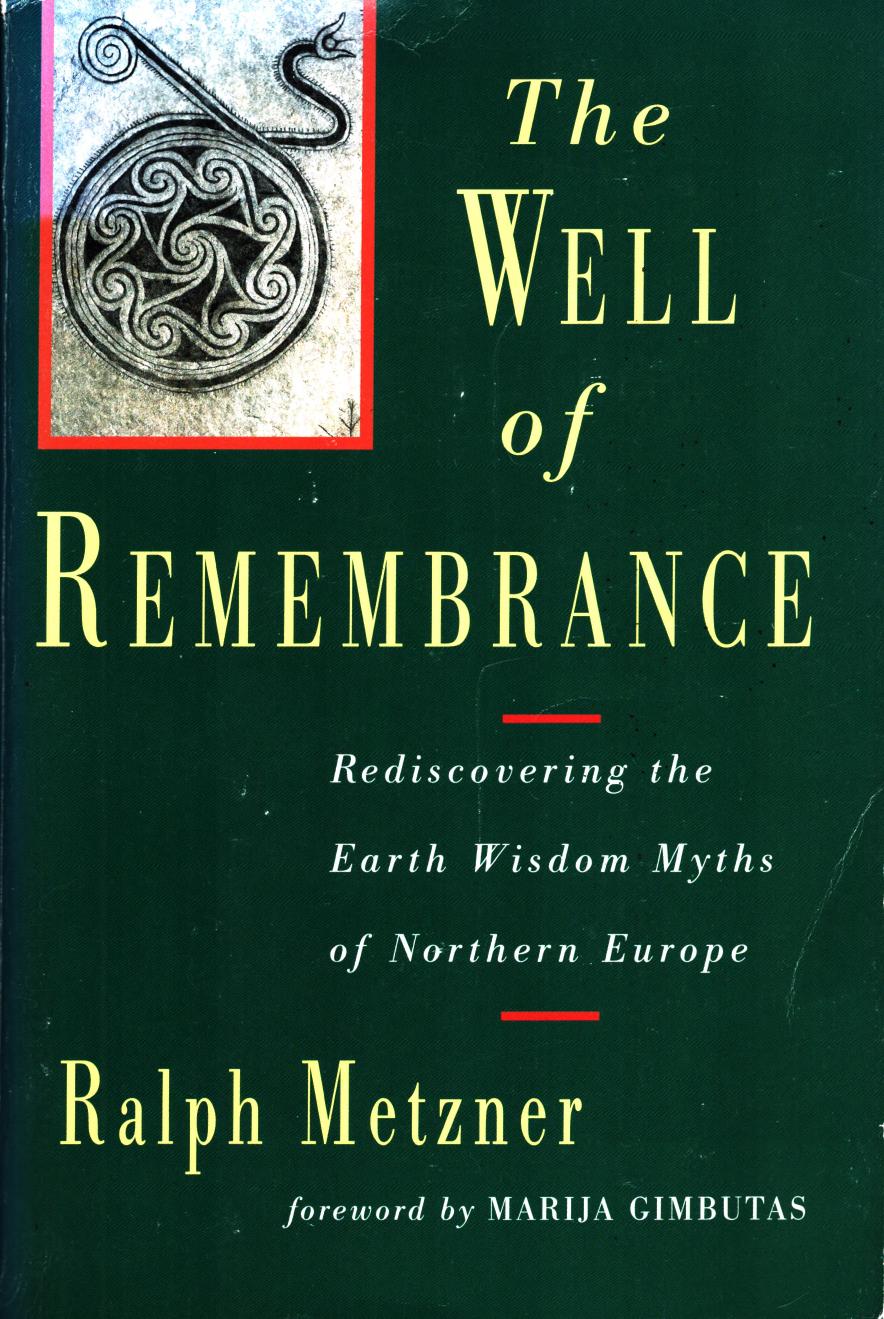 The Well Of Remembrance Rediscovering The Earth Wisdom Myths Of Northern Europe Ralph Metzner