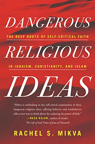 Dangerous Religious Ideas The Deep Roots Of Selfcritical Faith In Judaism Christianity And Islam Rachel S Mikva