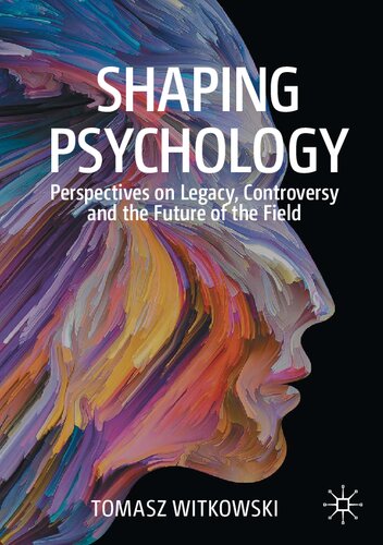 Shaping Psychology Perspectives On Legacy Controversy And The Future Of The Field 1st Edition Tomasz Witkowski