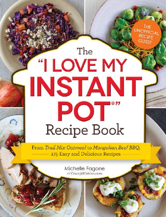 The I Love My Instant Pot Recipe Book From Trail Mix Oatmeal To Mongolian Beef Bbq 175 Easy And Delicious Recipes Michelle Fagone