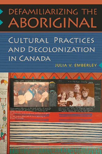 Defamiliarizing The Aboriginal Cultural Practices And Decolonization In Canada Julia V Emberley