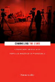 Channeling The State Community Media And Popular Politics In Venezuela Naomi Schiller