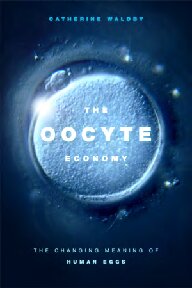 The Oocyte Economy The Changing Meaning Of Human Eggs Cathy Waldby
