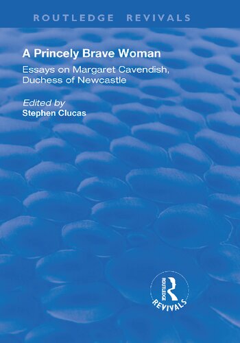 A Princely Brave Woman Essays On Margaret Cavendish Duchess Of Newcastle Stephen Clucas Editor