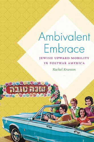Ambivalent Embrace Jewish Upward Mobility In Postwar America Rachel Kranson