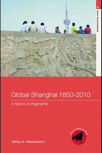 Global Shanghai 18502010 A History In Fragments Jeffrey N Wasserstrom