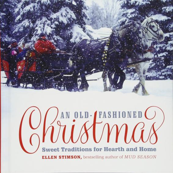 An Oldfashioned Christmas Sweet Traditions For Hearth And Home Ellen Stimson Stimson