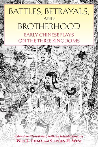 Battles Betrayals And Brotherhood Early Chinese Plays On The Three Kingdoms Wilt L Idema Stephen H West