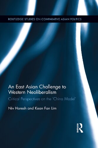 An East Asian Challenge To Western Neoliberalism Critical Perspectives On The China Model Niv Horesh