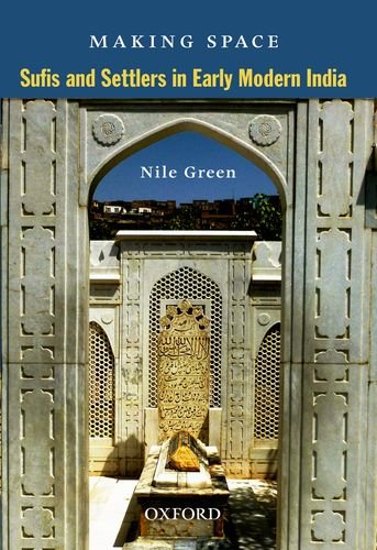 Making Space Sufis And Settlers In Early Modern India Nile Green
