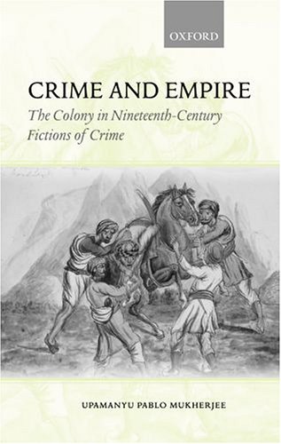 Crime And Empire The Colony In Nineteenthcentury Fictions Of Crime New Upamanyu Pablo Mukherjee