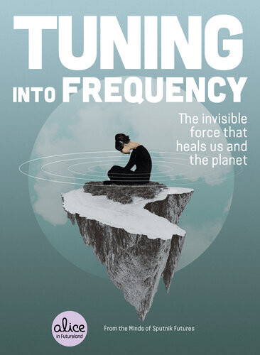 Tuning Into Frequency The Invisible Force That Heals Us And The Planet Sputnik Futures