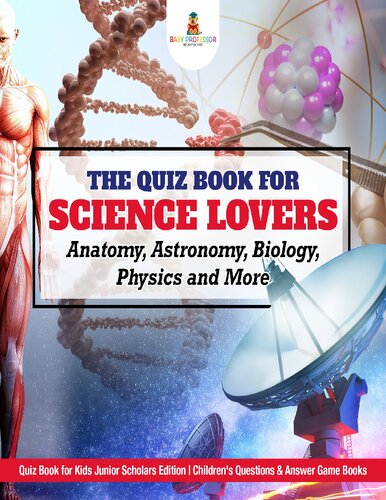 The Quiz Book For Science Lovers Anatomy Astronomy Biology Physics And More Quiz Book For Kids Baby Professor Junior Scholars Edition Speedy Publishing Llc Newark 2017 Baby Professor