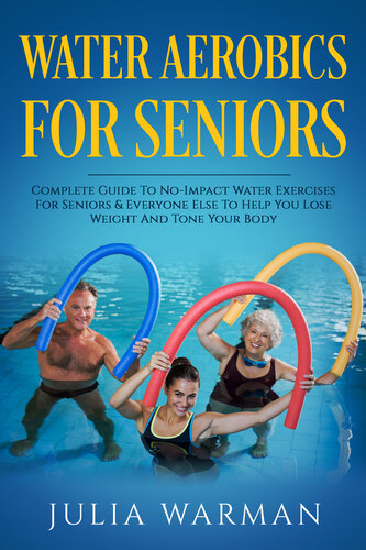 Water Aerobics For Seniors Complete Guide To Noimpact Water Exercises For Seniors Everyone Else To Help You Lose Weight And Tone Your Body Warman