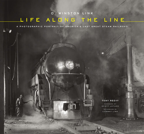 O Winston Link Life Along The Line A Photographic Portrait Of Americas Last Great Steam Railroad Tony Reevy