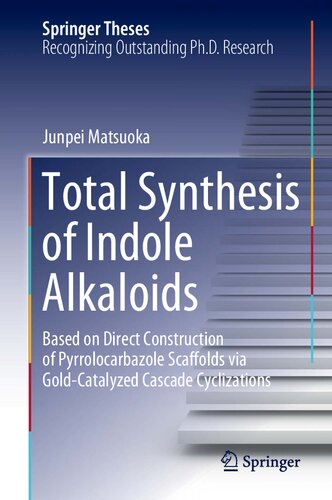 Total Synthesis Of Indole Alkaloids Based On Direct Construction Of Pyrrolocarbazole Scaffolds Via Goldcatalyzed Cascade Cyclizations 1st Ed 2020 Junpei Matsuoka