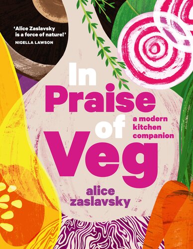 In Praise Of Veg A Modern Kitchen Companion Alice Zaslavsky