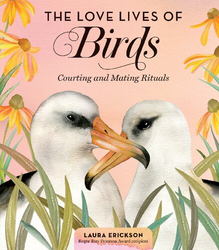The Love Lives Of Birds Courting And Mating Rituals Laura Erickson