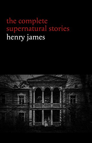 Henry James The Complete Supernatural Stories 20 Tales Of Ghosts And Mystery The Turn Of The Screw The Real Right Thing The Ghostly Rental The Beast In The Jungle Halloween Stories Henry James