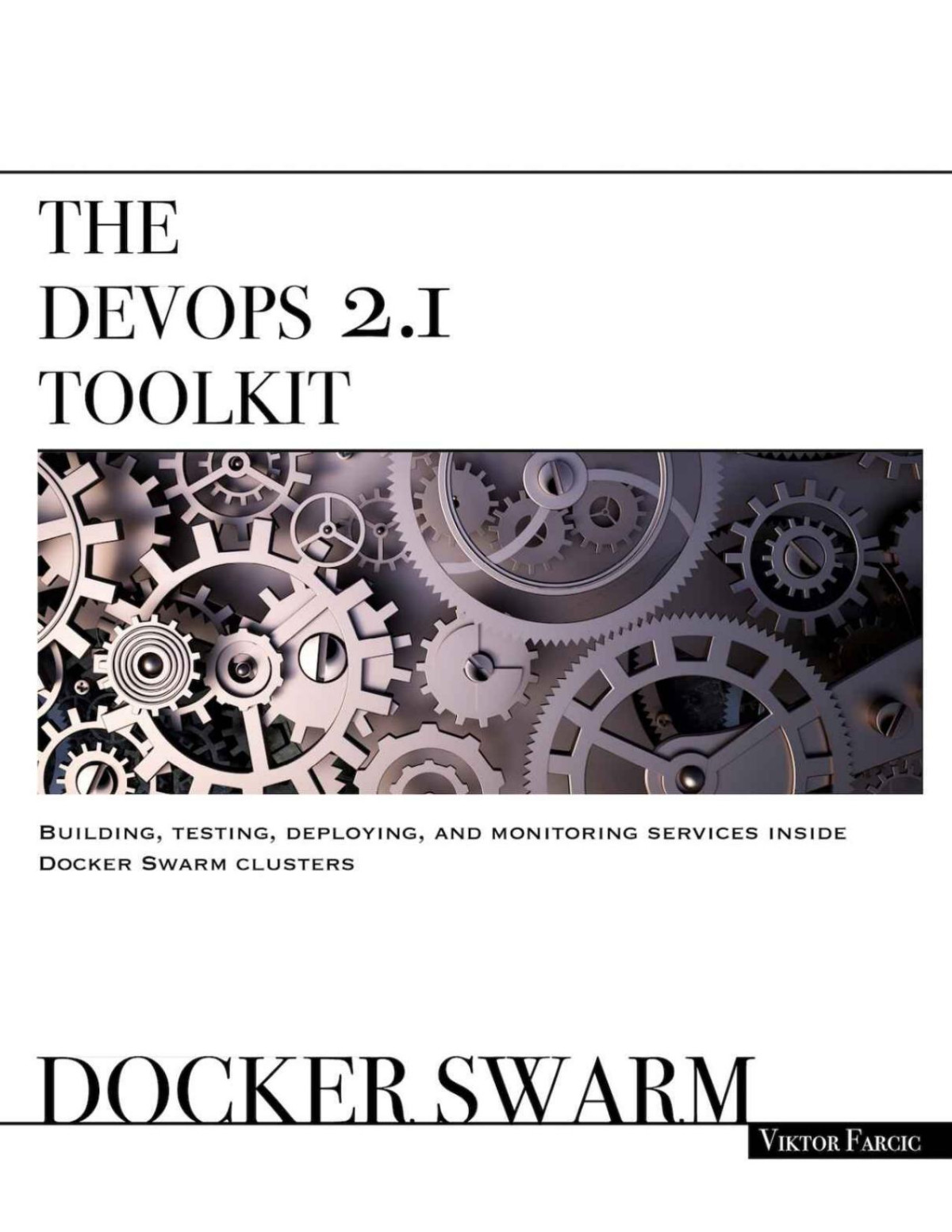 The Devops 21 Toolkit Docker Swarm Building Testing Deploying And Monitoring Services Inside Docker Swarm Clusters The Devops Toolkit Series Farcic