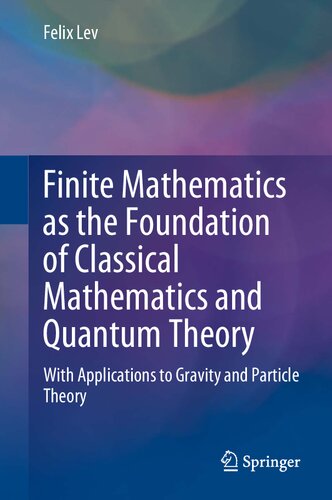 Finite Mathematics As The Foundation Of Classical Mathematics And Quantum Theory With Applications To Gravity And Particle Theory 1st Edition Felix Lev