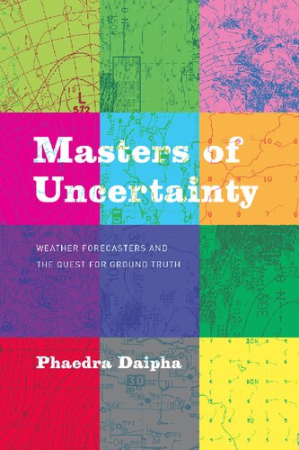 Masters Of Uncertainty Weather Forecasters And The Quest For Ground Truth Phaedra Daipha