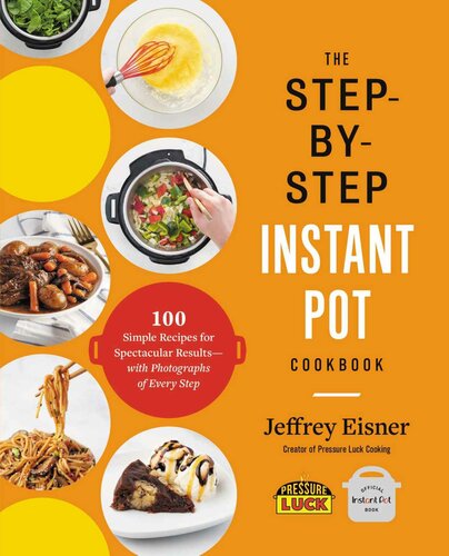 The Stepbystep Instant Pot Cookbook 100 Simple Recipes For Spectacular Results With Photographs Of Every Step 1st Edition Jeffrey Eisner