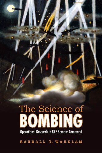 The Science Of Bombing Operational Research In Raf Bomber Command Randall T Wakelam