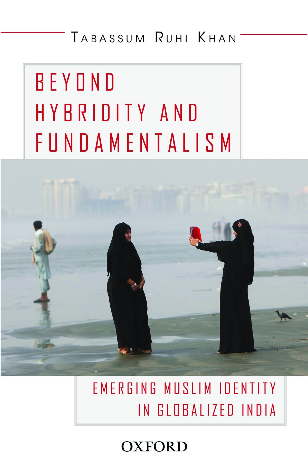 Beyond Hybridity And Fundamentalism Emerging Muslim Identity In Globalized India Tabassum Ruhi Khan