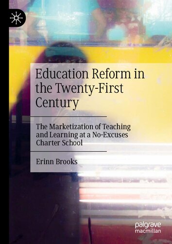 Education Reform In The Twentyfirst Century The Marketization Of Teaching And Learning At A Noexcuses Charter School Erinn Brooks