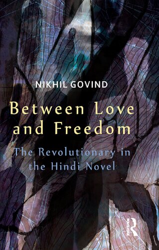 Between Love And Freedom The Revolutionary In The Hindi Novel Nikhil Govind