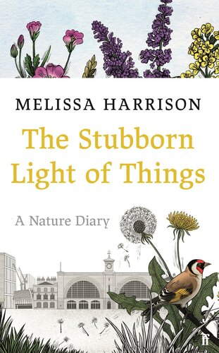 The Stubborn Light Of Things A Nature Diary Melissa Harrison