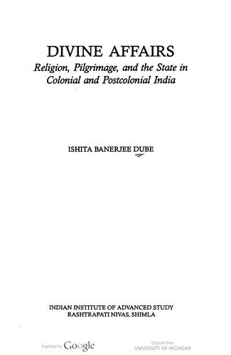 Divine Affairs Religion Pilgrimage And The State In Colonial And Postcolonial India Ishita Banerjeedube