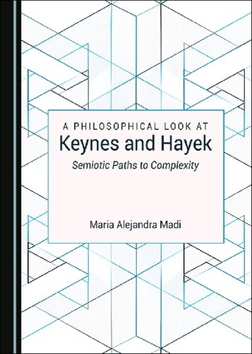 A Philosophical Look At Keynes And Hayek Semiotic Paths To Complexity Maria Alejandra Madi