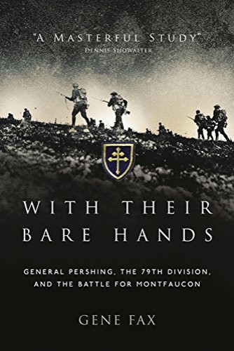 With Their Bare Hands General Pershing The 79th Division And The Battle For Mountfaucon Gene Fax