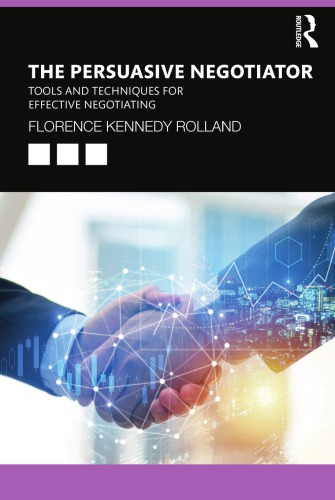 The Persuasive Negotiator Tools And Techniques For Effective Negotiating 1st Edition Florence Kennedy Rolland