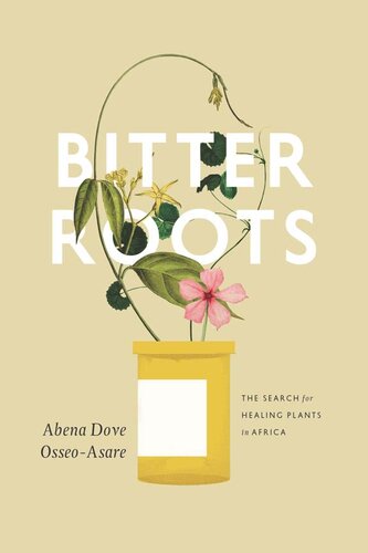Bitter Roots The Search For Healing Plants In Africa Abena Dove Osseoasare